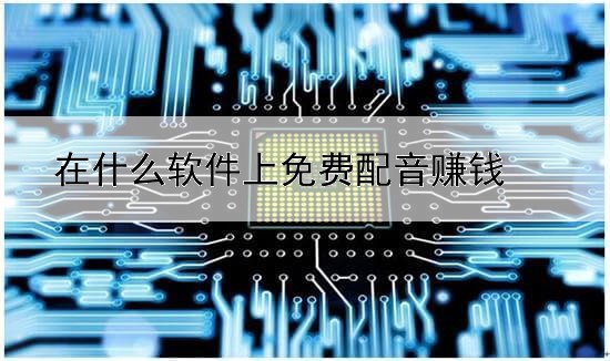 在什么軟件上免費配音賺錢